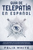 Guía de Telepatía en Español: Cómo Desarrollar tus Habilidades Psíquicas y Desarrollar una Consciencia Extra Sensorial (eBook, ePUB)