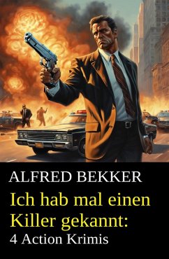 Ich hab mal einen Killer gekannt: 4 Action Krimis (eBook, ePUB) - Bekker, Alfred