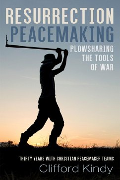 Resurrection Peacemaking: Plowsharing the Tools of War (eBook, ePUB) - Kindy, Clifford