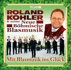 Mit Blasmusik Ins Glück - Kohler,Roland & Seine Neue Böhmische Blasmusik