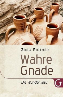 Wahre Gnade: Die Wunder Jesu (eBook, ePUB) - Riether, Greg