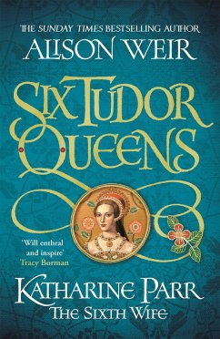 Six Tudor Queens: Katharine Parr, The Sixth Wife - Weir, Alison