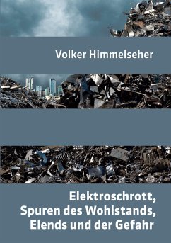 Elektroschrott, Spuren des Wohlstands, Elends und der Gefahr - Himmelseher, Volker