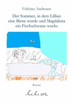 Der Sommer, in dem Lilian eine Biene wurde und Magdalena ein Fischschwanz wuchs - Andresen, Felicitas