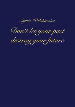 Don't let your past destroy your future - Walukiewicz, Sylvia