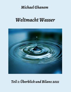 Weltmacht Wasser - Teil 1: Überblick und Bilanz 2021 - Ghanem, Michael
