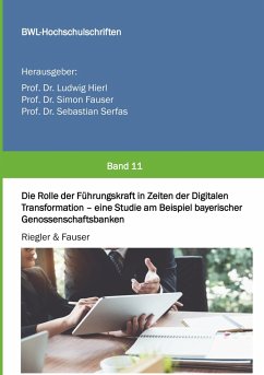 Die Rolle der Führungskraft in Zeiten der Digitalen Transformation - eine Studie am Beispiel bayerischer Genossenschaftsbanken - Riegler, Markus;Fauser, Simon