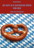 DIE GUTE ALTE BAYERISCHE KÜCHE VON 1824 (eBook, ePUB)
