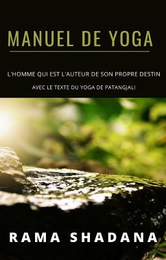 MANUEL DE YOGA - l'homme qui est l'auteur de son propre destin - avec le texte du yoga de Patangjali (traduit) (eBook, ePUB) - Shadana, Rama