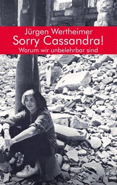 Sorry Cassandra! Warum wir unbelehrbar sind (eBook, ePUB) - Jürgen, Wertheimer