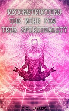 Reconstructing the Mind for True Spirituality (eBook, ePUB) - Lazarus, C. Z.