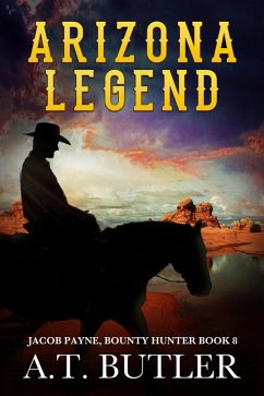 Arizona Legend (Jacob Payne, Bounty Hunter, #8) (eBook, ePUB) - Butler, A. T.