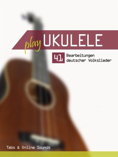 Play Ukulele - 41 Bearbeitungen deutscher Volkslieder (eBook, ePUB) - Boegl, Reynhard; Schipp, Bettina