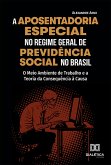 A Aposentadoria Especial no Regime Geral de Previdência Social no Brasil (eBook, ePUB)