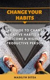 Change Your Habits: The Guide to Change Negative Habits and Become a Highly Productive Person. (eBook, ePUB)
