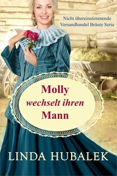 Molly wechselt ihren Mann (Nicht Unübertroffene Versandhandel-Bräute, #6) (eBook, ePUB) - Hubalek, Linda K.