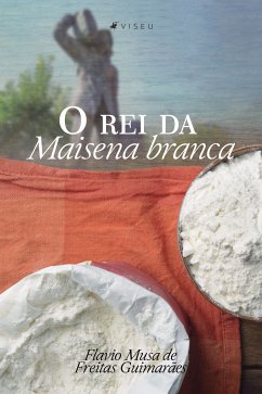 O Rei da Maisena Branca (eBook, ePUB) - Guimarães, Flavio Musa de Freitas