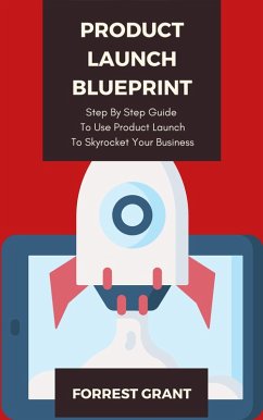Cover Product Launch Blueprint - Step By Step Guide To Use Product Launch To Skyrocket Your Business (eBook, ePUB)
