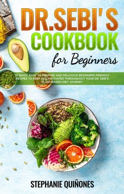 Dr. Sebi Cookbook for Beginners: 10 Quick, Easy To Prepare And Delicious Beginners Friendly Recipes To Keep You Motivated Throughout Your Dr. Sebi's Plant-Based Diet Journey (eBook, ePUB) - Quiñones, Stephanie
