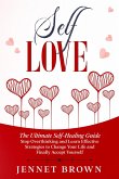 Self-Love: The Ultimate Self-Healing Guide. Stop Overthinking and Learn Effective Strategies to Change Your Life and Finally Accept Yourself. (eBook, ePUB)