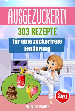 AUSGEZUCKERT! 303 Rezepte für eine zuckerfreie Ernährung (eBook, ePUB) - Pfanne, Magische