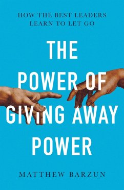 The Power of Giving Away Power (eBook, ePUB) - Barzun, Matthew