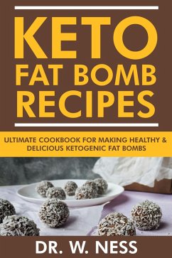 Keto Fat Bomb Recipes: Ultimate Recipe Book for Making Healthy & Delicious Ketogenic Fat Bombs (eBook, ePUB) - Ness, W.