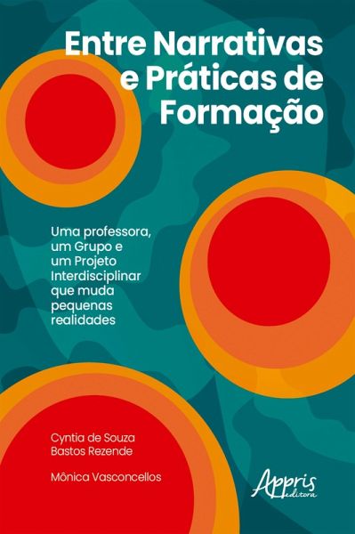 Entre Narrativas e Práticas de Formação: uma Professora, um Grupo e um Projeto Interdisciplinar que Muda Pequenas Realidades (eBook, ePUB) Entre Narrativas e Práticas de Formação: uma Professora, um Grupo e um Projeto Interdisciplinar que Muda Pequenas Realidades (eBook, ePUB)