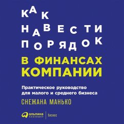 Kak navesti poryadok v finansah kompanii: Prakticheskoe rukovodstvo dlya malogo i srednego biznesa (MP3-Download) - Man'ko, Snezhana