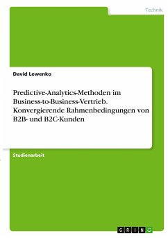 Predictive-Analytics-Methoden im Business-to-Business-Vertrieb. Konvergierende Rahmenbedingungen von B2B- und B2C-Kunden - Lewenko, David