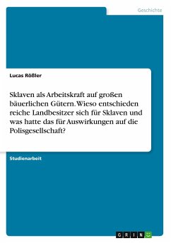 Sklaven als Arbeitskraft auf großen bäuerlichen Gütern. Wieso entschieden reiche Landbesitzer sich für Sklaven und was hatte das für Auswirkungen auf die Polisgesellschaft? - Rößler, Lucas