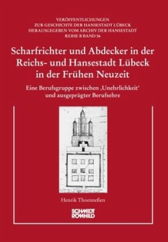 Scharfrichter und Abdecker in der Reichs- und Hansestadt Lübeck in der Frühen Neuzeit - Thoenneßen, Henrik