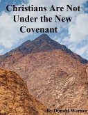 Christians Are Not Under the New Covenant (eBook, ePUB)