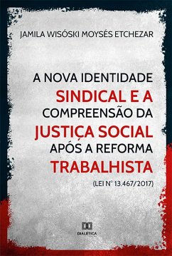 A nova identidade sindical e a compreensão da justiça social após a reforma trabalhista (Lei n° 13.467/2017) (eBook, ePUB) - Etchezar, Jamila Wisóski Moysés
