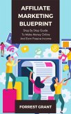 Affiliate Marketing Blueprint - Step By Step Guide To Make Money Online And Earn Passive Income (eBook, ePUB)