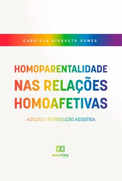 Homoparentalidade nas Relações Homoafetivas (eBook, ePUB) - Gomes, Gabriela Giaqueto