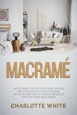 Macramé: The Ultimate Step-by-Step Guide for you and Your Family. Follow Macrame Patterns and Create Amazing Projects for your Home and Garden. (eBook, ePUB)