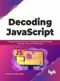 Decoding JavaScript: A Simple Guide for the Not-so-Simple JavaScript Concepts, Libraries, Tools, and Frameworks (English Edition) (eBook, ePUB) Decoding JavaScript: A Simple Guide for the Not-so-Simple JavaScript Concepts, Libraries, Tools, and Frameworks (English Edition) (eBook, ePUB)