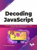 Decoding JavaScript: A Simple Guide for the Not-so-Simple JavaScript Concepts, Libraries, Tools, and Frameworks (English Edition) (eBook, ePUB)