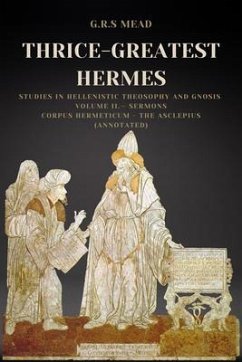 Thrice-Greatest Hermes: Studies in Hellenistic Theosophy and Gnosis Volume II.- Sermons (eBook, ePUB) - Mead, G. R. S.