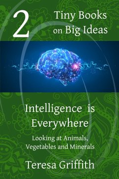 Intelligence is Everywhere - Looking at Animals, Vegetables, and Minerals (Tiny Books on Big Ideas, #2) (eBook, ePUB) - Griffith, Teresa