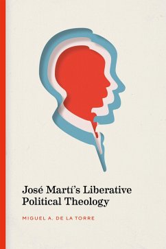 José Martí's Liberative Political Theology (eBook, ePUB) - De La Torre, Miguel A.