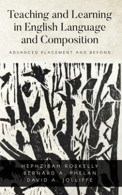 Teaching and Learning in English Language and Composition (eBook, ePUB) - Jolliffe, David; Roskelly, Hephzibah; Phelan, Bernard