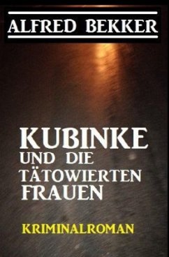 Kubinke und die tätowierten Frauen: Kriminalroman - Bekker, Alfred