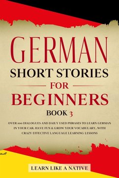 German Short Stories for Beginners Book 3: Over 100 Dialogues and Daily Used Phrases to Learn German in Your Car. Have Fun & Grow Your Vocabulary, with Crazy Effective Language Learning Lessons (German for Adults, #3) (eBook, ePUB) - Native, Learn Like a