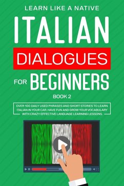Italian Dialogues for Beginners Book 2: Over 100 Daily Used Phrases & Short Stories to Learn Italian in Your Car. Have Fun and Grow Your Vocabulary with Crazy Effective Language Learning Lessons (Italian for Adults, #2) (eBook, ePUB) - Native, Learn Like a