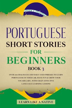 Portuguese Short Stories for Beginners Book 3: Over 100 Dialogues & Daily Used Phrases to Learn Portuguese in Your Car. Have Fun & Grow Your Vocabulary, with Crazy Effective Language Learning Lessons (Brazilian Portuguese for Adults, #3) (eBook, ePUB) - Native, Learn Like a