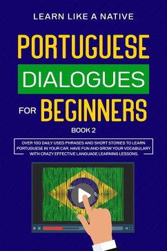 Portuguese Dialogues for Beginners Book 2: Over 100 Daily Used Phrases & Short Stories to Learn Portuguese in Your Car. Have Fun and Grow Your Vocabulary with Crazy Effective Language Learning Lessons (Brazilian Portuguese for Adults, #2) (eBook, ePUB) - Native, Learn Like a