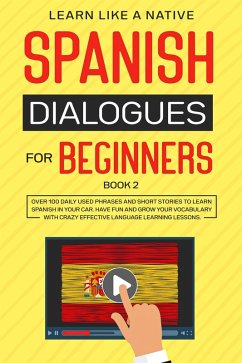 Spanish Dialogues for Beginners Book 2: Over 100 Daily Used Phrases & Short Stories to Learn Spanish in Your Car. Have Fun and Grow Your Vocabulary with Crazy Effective Language Learning Lessons (Spanish for Adults, #2) (eBook, ePUB) - Native, Learn Like a