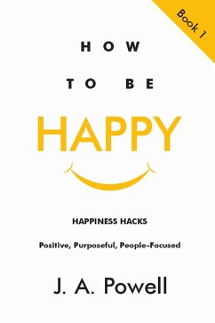 How to be Happy - Happiness Hacks (eBook, ePUB) - Powell, J. A.